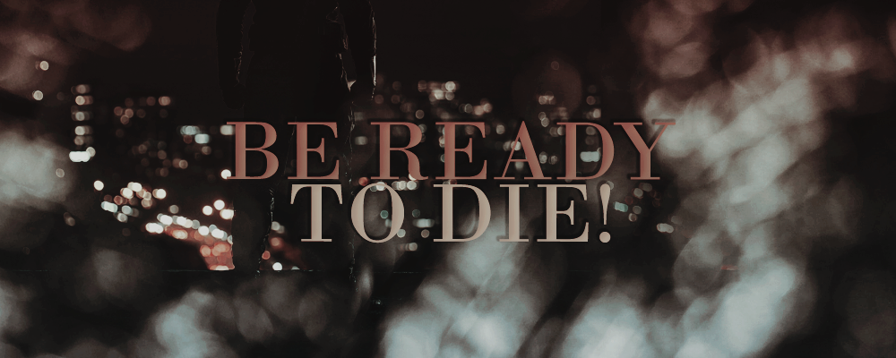 WE'LL BE READY TO DIE!